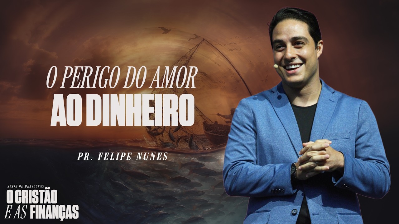 O Perigo do Amor Ao Dinheiro | Pr. Felipe Nunes