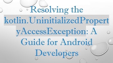 Resolving the kotlin.UninitializedPropertyAccessException: A Guide for Android Developers