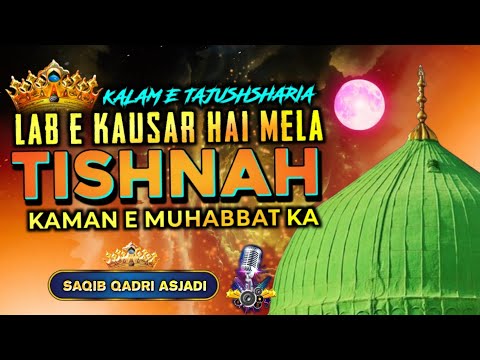 Labe Kausar He Mela Tishna Kaman E Muhabbat Ka Kalam E TajushSharia 2025 Saqib Qadri Asjadi 