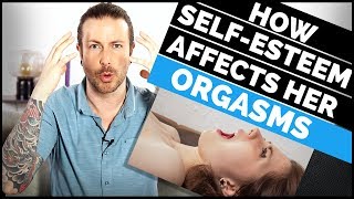 How Self Esteem Affects Her Orgasms - Blow Her Mind In Bed