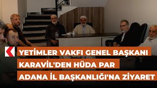 Yetimler Vakfı Genel Başkanı Karavilden Hüda Par Adana İl Başkanlığına Ziyaret