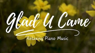 Glad U Came ( Relaxing Piano Music )
