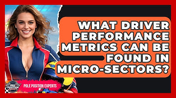 What Driver Performance Metrics Can Be Found In Micro-sectors? - Pole Position Experts
