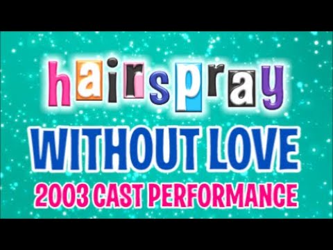 Without Love - Hairspray 2003 Cast