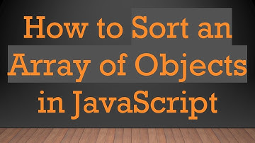 How to Sort an Array of Objects in JavaScript