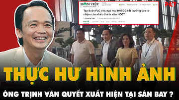Thực hư HÌNH ẢNH ÔNG TRỊNH VĂN QUYẾT FLC TẠI SÂN BAY và diễn biến BẤT THƯỜNG FLC triệu tập họp | PKT