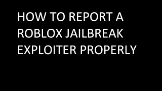 How to properly report a roblox jailbreak exploiter