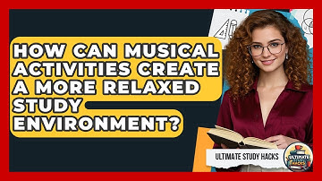 How Can Musical Activities Create A More Relaxed Study Environment? - Ultimate Study Hacks