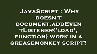 JavaScript : Why doesn't document.addEventListener('load', function) work in a greasemonkey script
