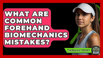 What Are Common Forehand Biomechanics Mistakes? - The Racket Xpert