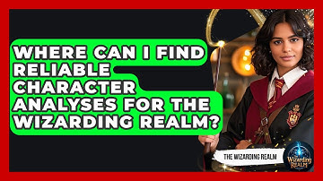 Where Can I Find Reliable Character Analyses for The Wizarding Realm? - The Wizarding Realm