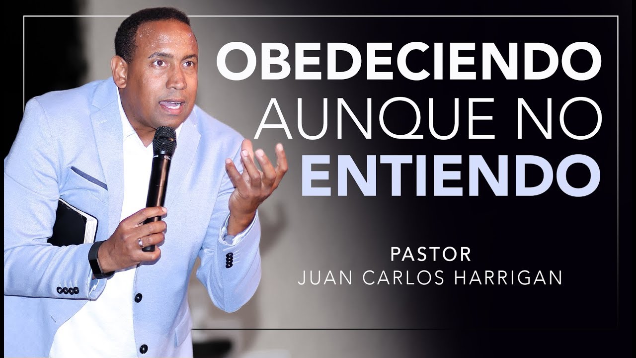 OBEDECIENDO AUNQUE NO ENTIENDO | Pastor Juan Carlos Harrigan | - YouTube