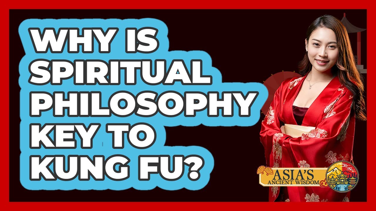 Why Is Spiritual Philosophy Key To Kung Fu? - Asia's Ancient Wisdom