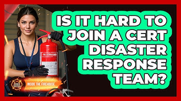 Is It Hard To Join A CERT Disaster Response Team? - Inside the Firehouse