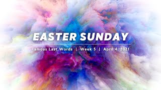 Easter Sunday 2021 | Famous Last Words | Week 5 | April 4, 2021