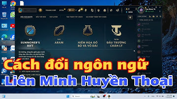 Cách đổi ngôn ngữ Lol Liên Minh Huyền Thoại trên máy tính