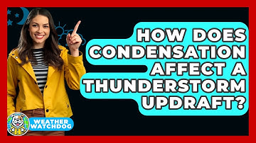How Does Condensation Affect A Thunderstorm Updraft? - Weather Watchdog
