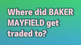 Where did Baker Mayfield get traded to?