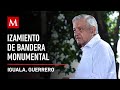 AMLO preside Izamiento de Bandera Monumental en Iguala, Guerrero