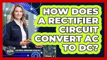How Does A Rectifier Circuit Convert AC To DC?