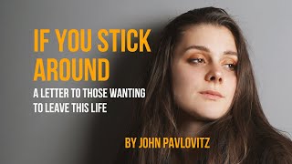 IF YOU STICK AROUND: A Letter To Those Wanting To Leave This Life by John Pavlovitz #depression