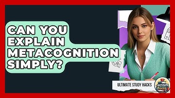 Can You Explain Metacognition Simply? - Ultimate Study Hacks