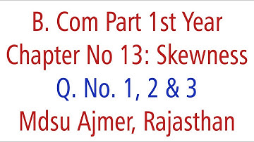 Statistics Q. No. 1, 2 & 3. Ch 13 Skewness MDSU Ajmer B. Com Part 1st Year