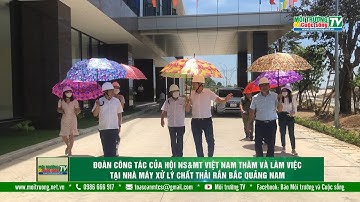 Đoàn công tác của Hội NS&MT Việt Nam thăm và làm việc tại Nhà máy xử lý chất thải rắn Bắc Quảng Nam