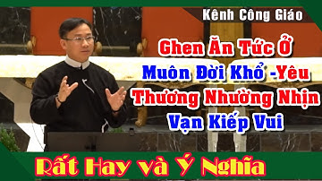 Ghen Ăn Tức Ở Muôn Đời Khổ Yêu Thương Nhường Nhịn Vạn Kiếp Vui |Lm Phêrô Nguyễn Bá Quốc Linh