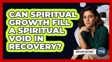 Can Spiritual Growth Fill A Spiritual Void In Recovery? - Mind Over Substance