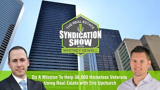 On A Mission To Help 38,000 Homeless Veterans Using Real Estate with Eric Upchurch