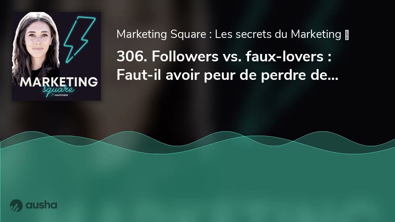 306. Followers vs. faux-lovers : Faut-il avoir peur de perdre des abonnés ?