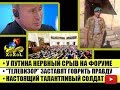 У Путина нервный срыв на форуме •"Телевизор" заставят говорить правду •Настоящий талантливый солдат