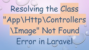 Resolving the Class "App\Http\Controllers\Image" Not Found Error in Laravel