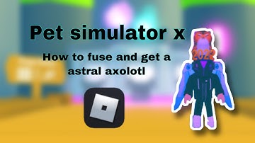 (ROBLOX)How to get a astral axolotl by fusing (psx)