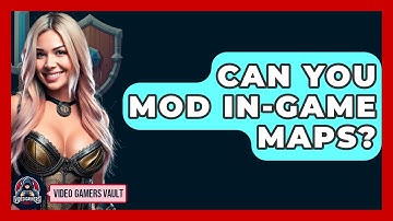 Can You Mod In-Game Maps? - Video Gamers Vault