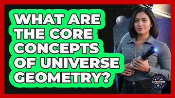 What Are The Core Concepts Of Universe Geometry?