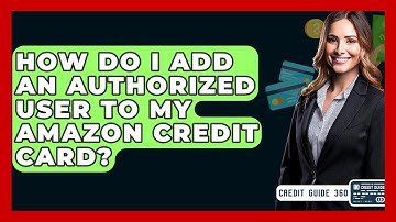 How Do I Add An Authorized User To My Amazon Credit Card? - CreditGuide360.com