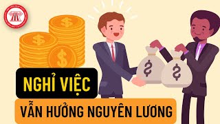 Nghỉ Việc Nhưng Vẫn Được Hưởng Nguyên Lương Khi Nào? | TVPL