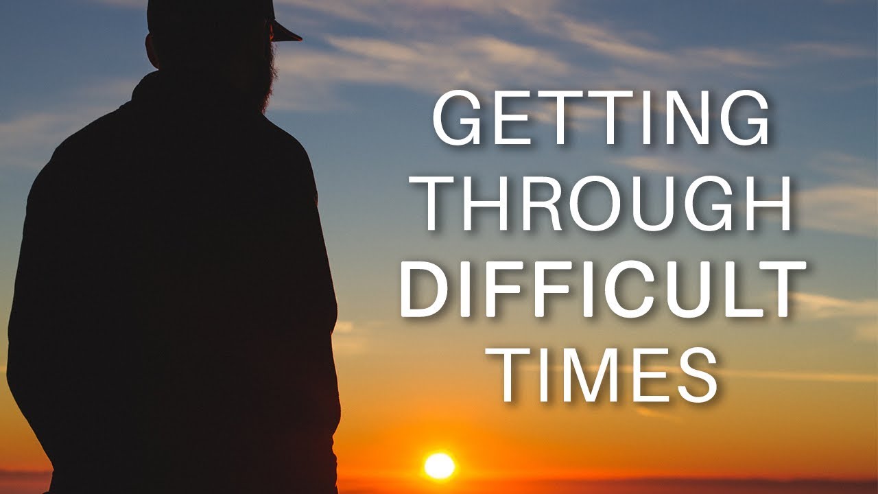 How To Get Through Difficult Times 10 Ways Youtube