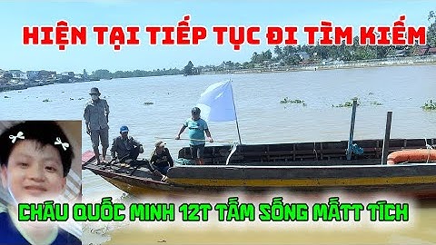 Trực tiếp tìm kiếm cháu quốc minh 12t tấm sông mấtt tích tại bờ kè trà ôn Vĩnh Long