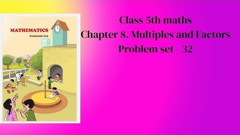 Class 5th Maths Chapter 8.Multiples and Factors problem set - 32 Maharashtra state board