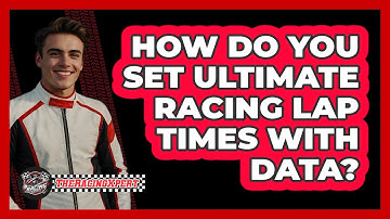 How Do You Set Ultimate Racing Lap Times With Data? - The Racing Xpert
