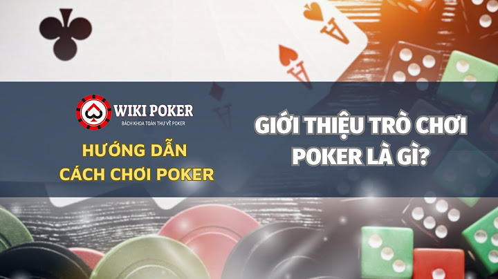 Hướng dẫn cách chơi bài poker năm 2024