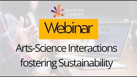 Art-Science Interactions fostering Sustainability - InteractionSeeds 2nd Webinar