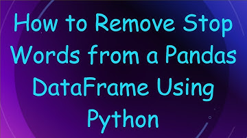 How to Remove Stop Words from a Pandas DataFrame Using Python
