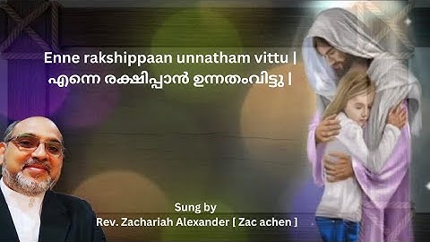 Enne rakshippaan unnatham vittu | എന്നെ രക്ഷിപ്പാൻ ഉന്നതംവിട്ടു | Zac achen |