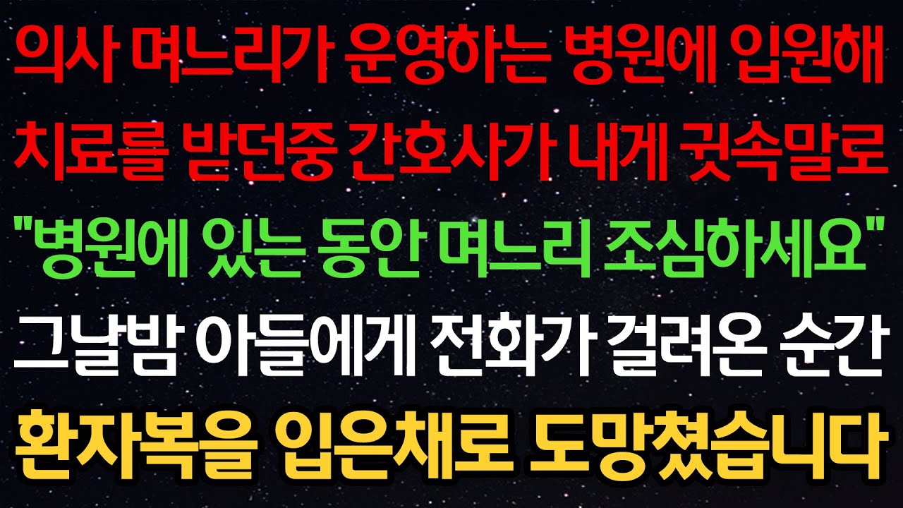 실화사연-의사며느리가 운영하는 병원에 입원해 치료를 받던중 간호사가 귓속말로 “병원에 있는 동안 며느리 조심하세요” 그날밤 아들에게 전화가 걸려온 순간 환자복 입은채로 도망쳤습니다
