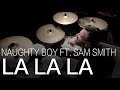 Drum Cover | Naughty Boy ft. Sam Smith | La La La