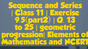 [PDF] Geometrical Progrssion |Class 11 | Exercise 9.5 | Q.13 to 25 | Elements of Mathematics & NCERT